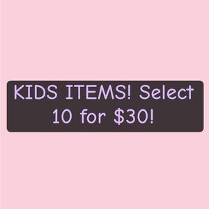 Kids Items! Select 10 for $30!